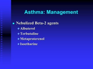 Asthma: Management
 Nebulized Beta-2 agents
Albuterol
Terbutaline
Metaproterenol
Isoetharine
 
