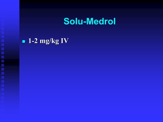 Solu-Medrol
 1-2 mg/kg IV
 