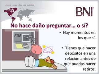 No hace daño preguntar… o sí?
• Hay momentos en
los que sí.
• Tienes que hacer
depósitos en una
relación antes de
que puedas hacer
retiros.
 