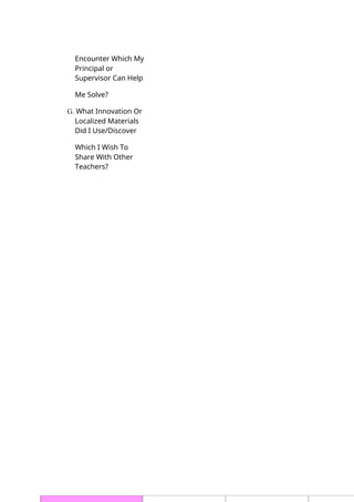 Encounter Which My
Principal or
Supervisor Can Help
Me Solve?
G. What Innovation Or
Localized Materials
Did I Use/Discover
Which I Wish To
Share With Other
Teachers?
 