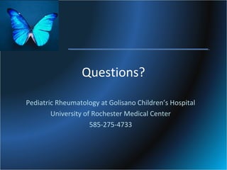 Questions?
Pediatric Rheumatology at Golisano Children’s Hospital
University of Rochester Medical Center
585-275-4733

 