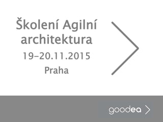 Školení Agilní
architektura
19-20.11.2015
Praha
 