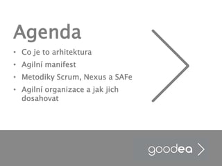 Agenda
• Co je to arhitektura
• Agilní manifest
• Metodiky Scrum, Nexus a SAFe
• Agilní organizace a jak jich
dosahovat
 
