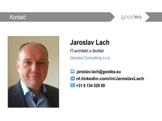 Kontakt
Jaroslav Lach
IT-architekt a školitel
Goodea Consulting s.r.o.
jaroslav.lach@goodea.eu
nl.linkedin.com/in/JaroslavLach
+31 6 134 529 89
 