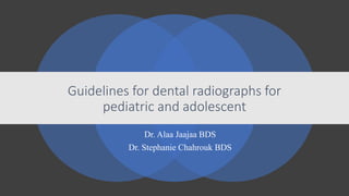 Guidelines for dental radiographs for
pediatric and adolescent
Dr. Alaa Jaajaa BDS
Dr. Stephanie Chahrouk BDS
 