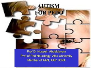Prof Dr Hussein Abdeldayem
Prof of Ped Neurology, Alex University
Member of AAN, AAP, ICNA
AUTISMAUTISM
FOR PEDOFOR PEDO
 