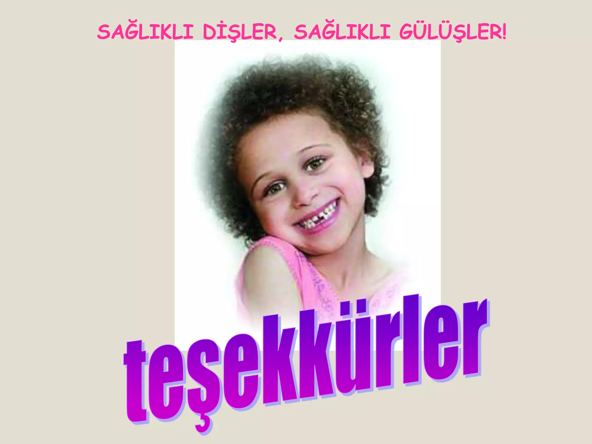 SAĞLIKLI DĠġLER, SAĞLIKLI GÜLÜġLER!
 