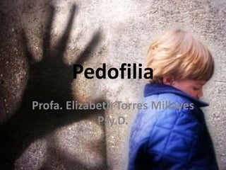 Pedofilia
Profa. Elizabeth Torres Millayes
Psy.D.
 