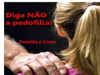                                  Pedofilia é Crime! 