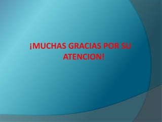 ¡MUCHAS GRACIAS POR SU
      ATENCION!
 
