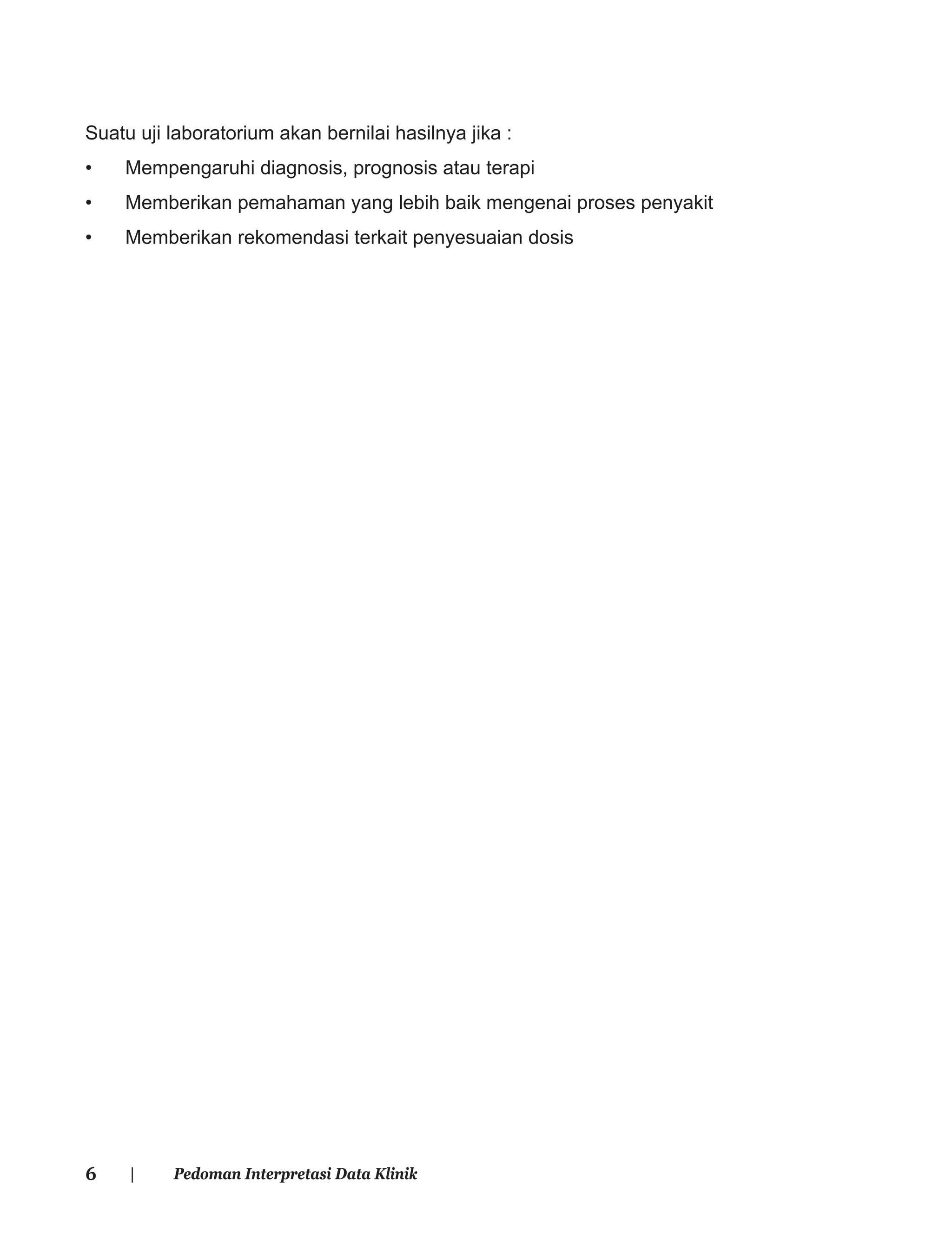 6 | Pedoman Interpretasi Data Klinik
Suatu uji laboratorium akan bernilai hasilnya jika :
• Mempengaruhi diagnosis, prognosis atau terapi
• Memberikan pemahaman yang lebih baik mengenai proses penyakit
• Memberikan rekomendasi terkait penyesuaian dosis
 