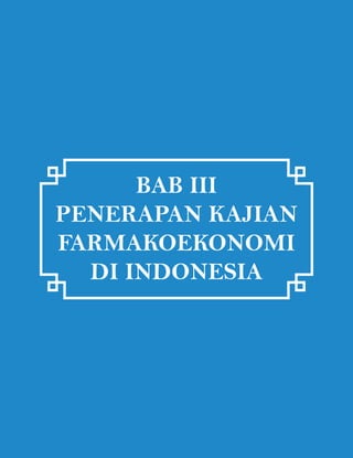 BAB III
PENERAPAN KAJIAN
FARMAKOEKONOMI
DI INDONESIA

 