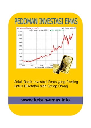 Seluk Beluk Investasi Emas yang Penting
untuk Diketahui oleh Setiap Orang
www.kebun-emas.info
 