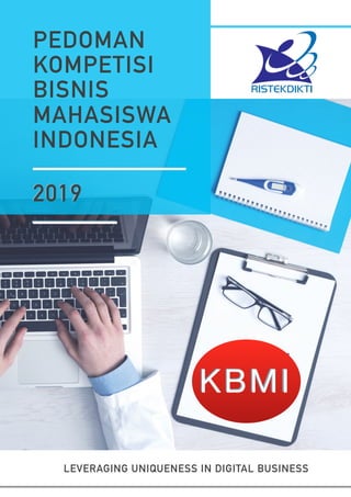 PEDOMAN
KOMPETISI
BISNIS
MAHASISWA
INDONESIA
LEVERAGING UNIQUENESS IN DIGITAL BUSINESS
2019
KBMI
 