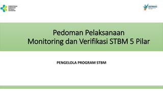 Pedoman Pelaksanaan
Monitoring dan Verifikasi STBM 5 Pilar
PENGELOLA PROGRAM STBM
 