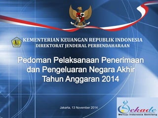 KEMENTERIAN KEUANGAN REPUBLIK INDONESIA 
DIREKTORAT JENDERAL PERBENDAHARAAN 
Jakarta, 13 November 2014 
 