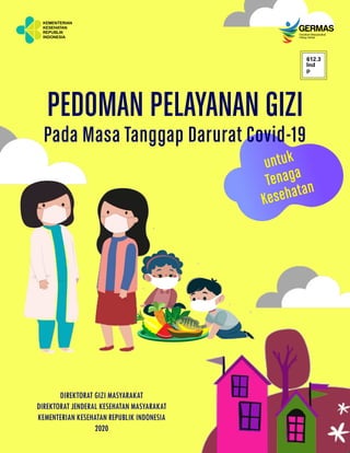 untuk
Tenaga
Kesehatan
PEDOMAN PELAYANAN GIZI
Pada Masa Tanggap Darurat Covid-19
KEMENTERIAN
KESEHATAN
REPUBLIK
INDONESIA
612.3
Ind
p
 