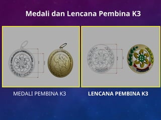 Medali dan Lencana Pembina K3
MEDALI PEMBINA K3 LENCANA PEMBINA K3
 