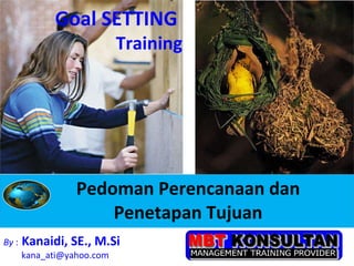 Pedoman Perencanaan dan    Penetapan Tujuan By  :   Kanaidi, SE., M.Si  [email_address] Goal SETTING  Training 