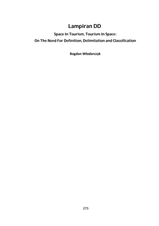 275
Lampiran DD
Space In Tourism, Tourism In Space:
On The Need For Definition, Delimitation and Classification
Bogdan Włodarczyk
 