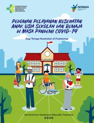 PUSKESMAS
Pedoman Pelayanan Kesehatan
Anak Usia Sekolah dan Remaja
di Masa Pandemi COVID-19
Bagi Tenaga Kesehatan di Puskesmas
KEMENTRIAN
KESEHATAN
REPUBLIK
INDONESIA
 