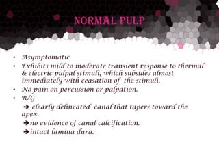Normal Pulp
• Asymptomatic
• Exhibits mild to moderate transient response to thermal
& electric pulpal stimuli, which subs...