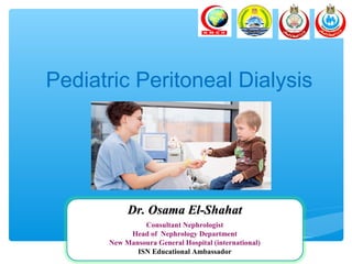 Pediatric Peritoneal Dialysis
Dr. Osama El-ShahatDr. Osama El-Shahat
Consultant Nephrologist
Head of Nephrology Department
New Mansoura General Hospital (international)
ISN Educational Ambassador
 