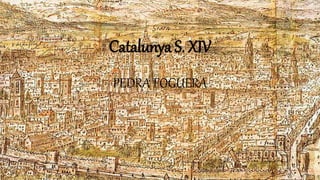 Catalunya S. XIV
PEDRA FOGUERA
 