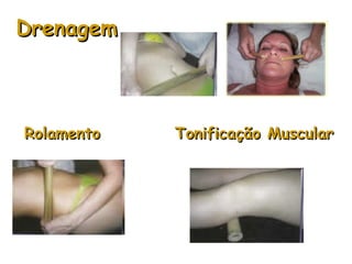 Drenagem

Rolamento

Tonificação Muscular

 