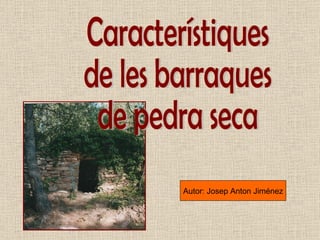 Autor: Josep Anton Jiménez Característiques  de les barraques de pedra seca 