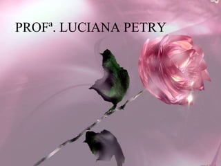 PROFª. LUCIANA PETRY
 