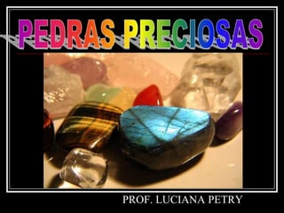 PEDRAS PRECIOSAS PROF. LUCIANA PETRY 