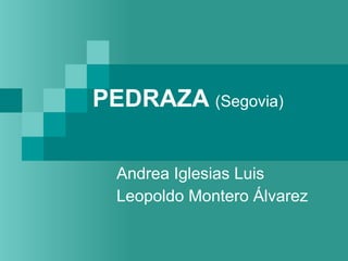 PEDRAZA  (Segovia) Andrea Iglesias Luis  Leopoldo Montero Álvarez 