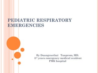 PEDIATRIC RESPIRATORY EMERGENCIES By Duangruethai  Tunprom, MD. 3 rd  years emergency medical resident PMK hospital 