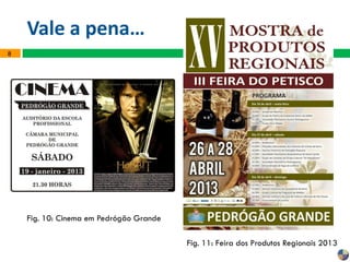 Vale a pena…
8
Fig. 10: Cinema em Pedrógão Grande
Fig. 11: Feira dos Produtos Regionais 2013
 