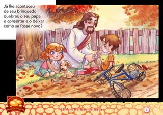 35: Um Reflexo de Jesus
Já lhe aconteceu
de seu brinquedo
quebrar, o seu papai
o consertar e o deixar
como se fosse novo?
2
 