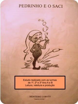 Estudo realizado com as turmas
de 1º, 2º e 3º Ano A e B
Leitura, releitura e produção
 