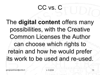 CC vs. C
The digital content offers many
possibilities, with the Creative
Common Licenses the Author
can choose which righ...
