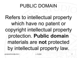 PUBLIC DOMAIN
Refers to intellectual property
which have no patent or
copyright intellectual property
protection. Public d...