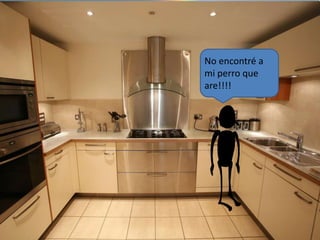 Ven mira!! Tengo tus 
galletitas favoritas!!! 
No encontré a 
mi perro que 
are!!!! 
 