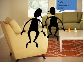 No te 
preocupes 
amigo 
 