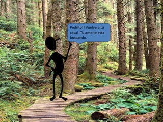 Pedrito!! Vuelve a tu 
casa! Tu amo te esta 
buscando. 
 