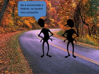 No e encontrado a 
Pedrito no tendré 
mas compañía 
 