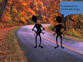 Yo tampoco lo e 
encontrado amigo 
 