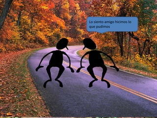 Lo siento amigo hicimos lo 
que pudimos 
 