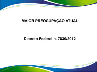 MAIOR PREOCUPAÇÃO ATUAL



Decreto Federal n. 7830/2012
 