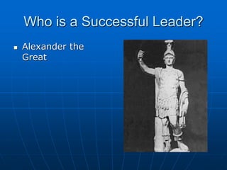 Who is a Successful Leader?
 Alexander the
Great
 