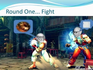 Round One... Fight
 