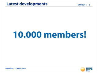 Pedro Vaz - 13 March 2014
DKNOG4 |Latest developments 6
10.000 members!
 