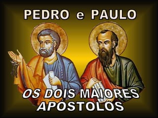 PEDRO OS DOIS MAIORES APÓSTOLOS PAULO e 